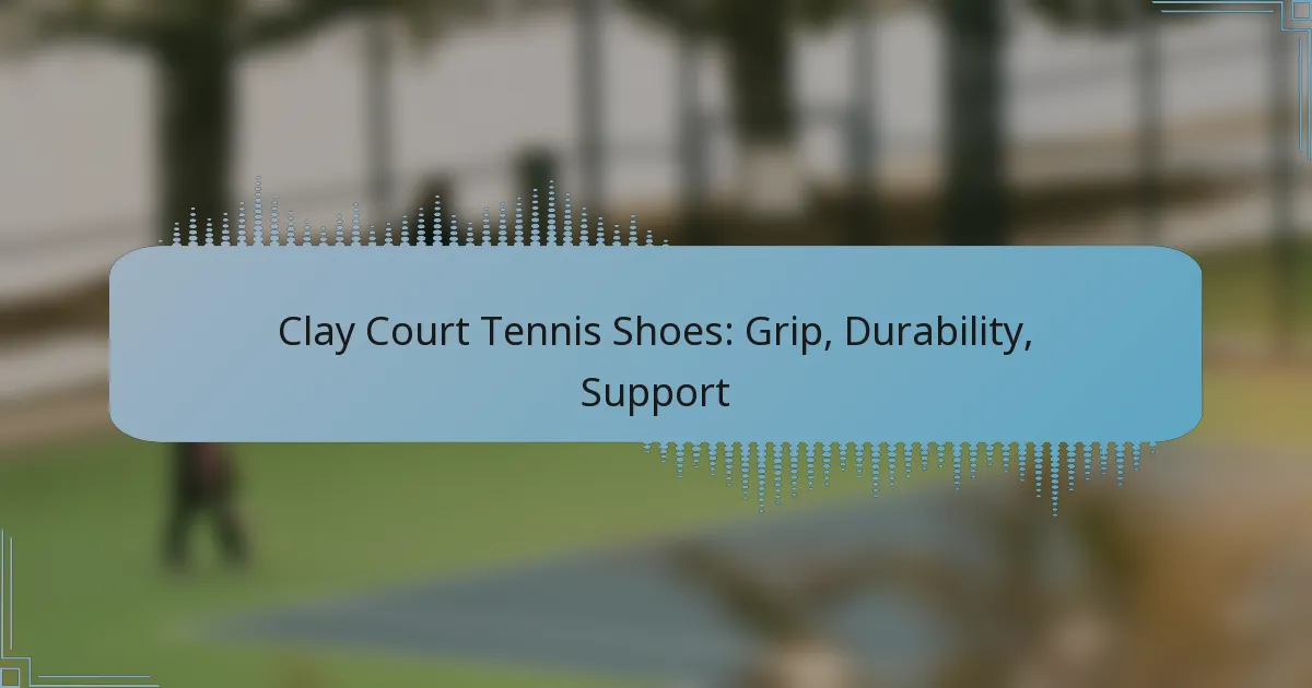 Clay Court Tennis Shoes: Grip, Durability, Support