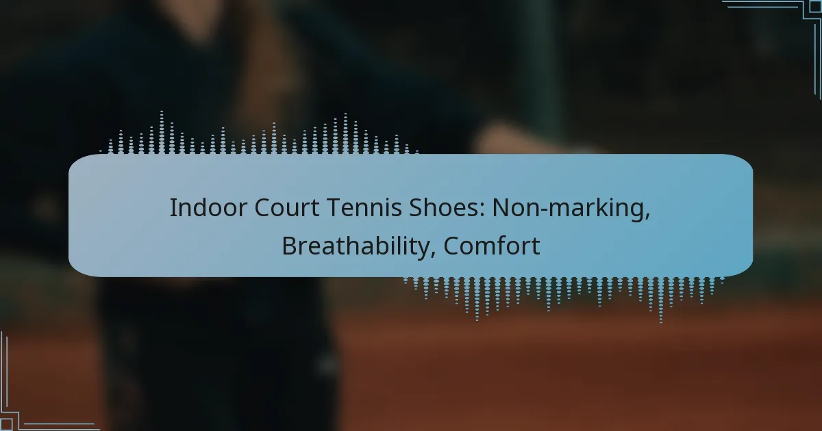 Indoor Court Tennis Shoes: Non-marking, Breathability, Comfort