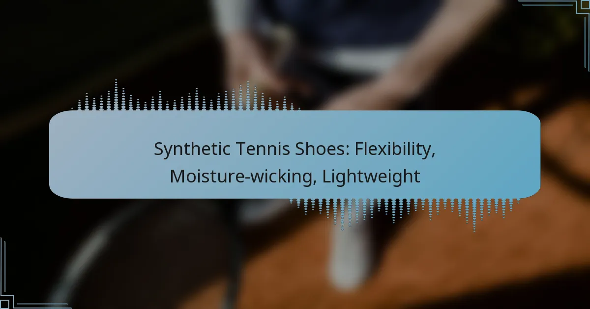 Synthetic Tennis Shoes: Flexibility, Moisture-wicking, Lightweight