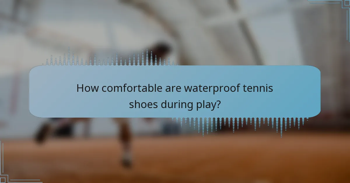 How comfortable are waterproof tennis shoes during play?