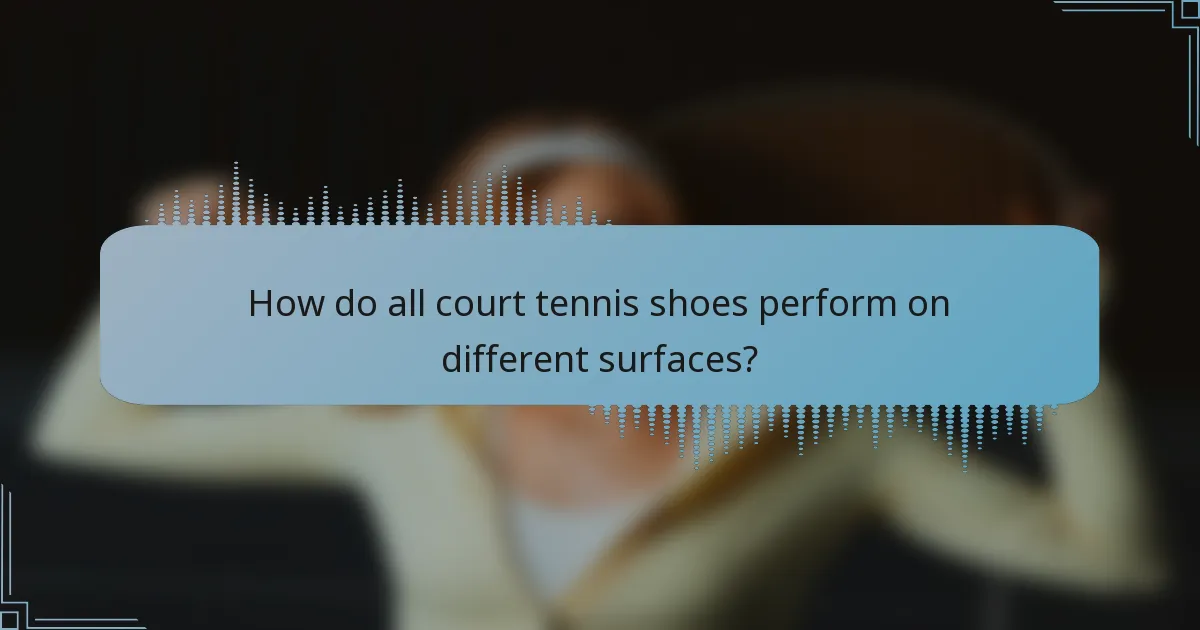 How do all court tennis shoes perform on different surfaces?