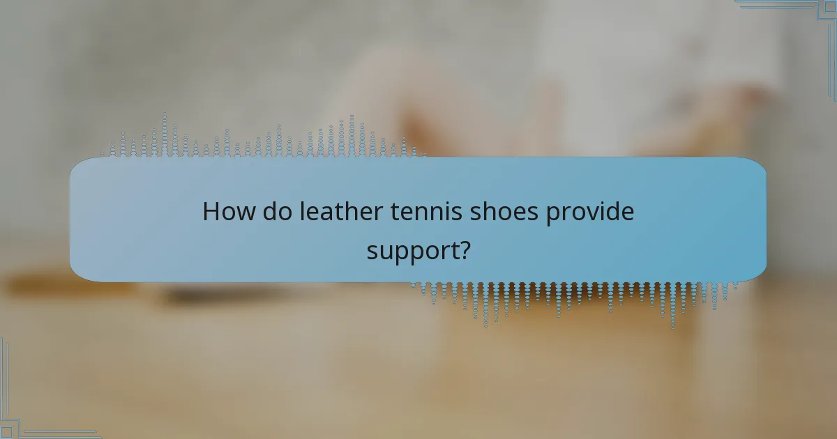 How do leather tennis shoes provide support?