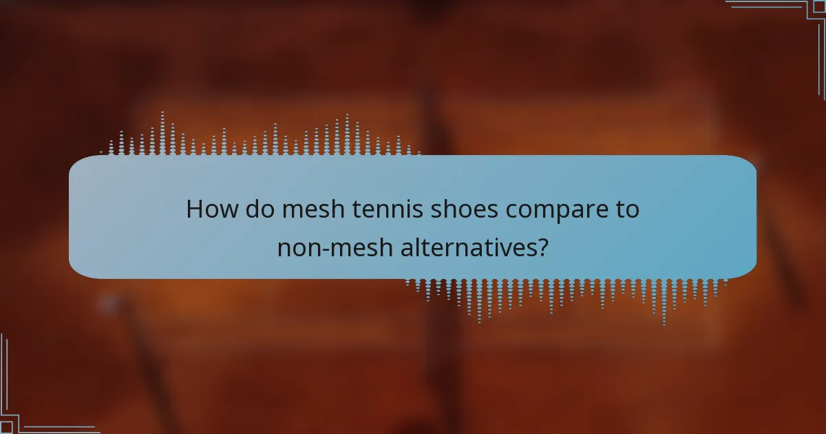 How do mesh tennis shoes compare to non-mesh alternatives?