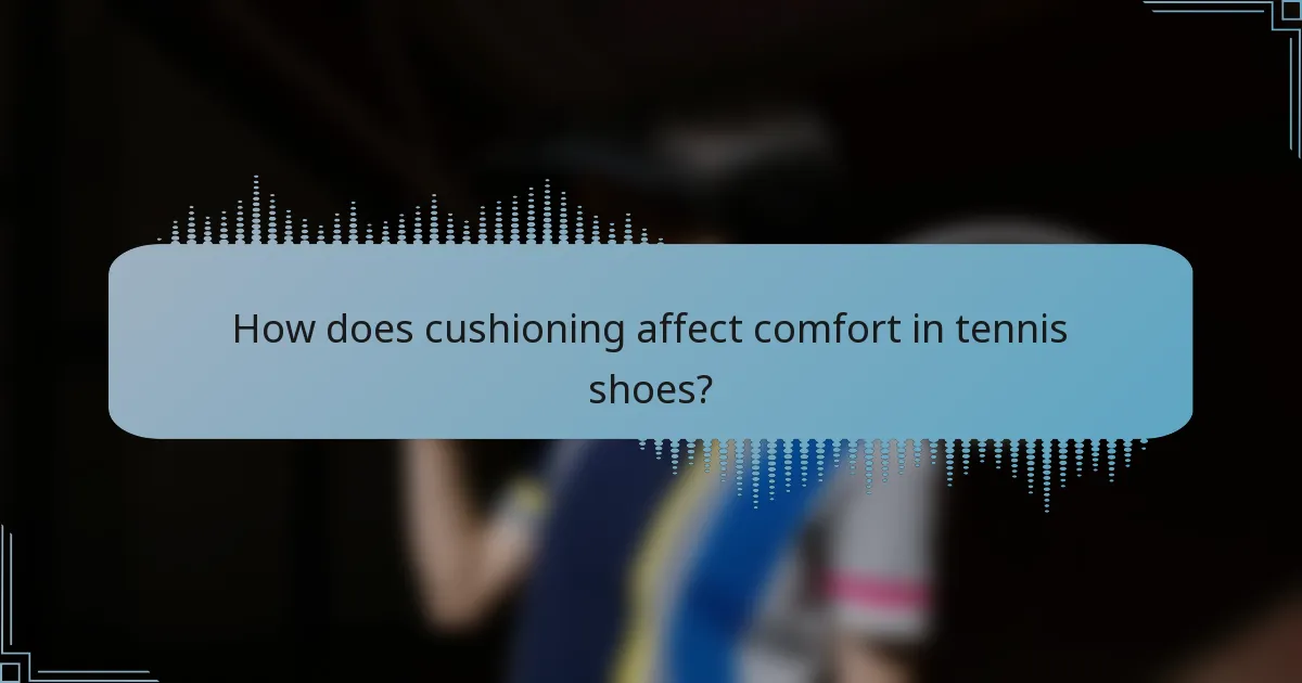 How does cushioning affect comfort in tennis shoes?