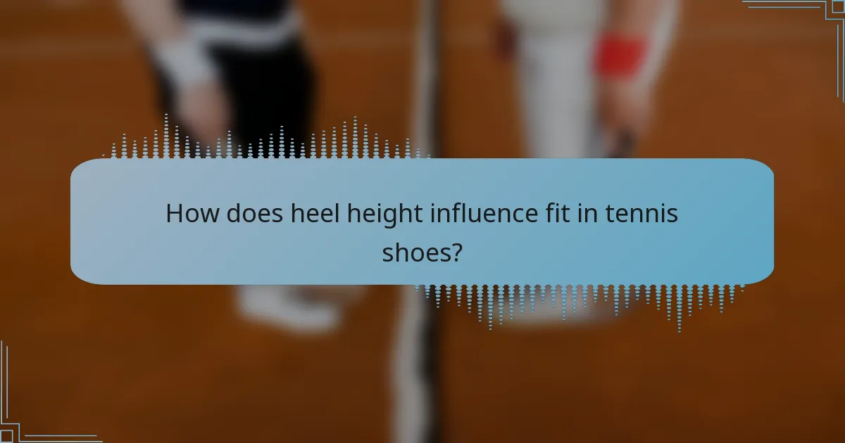 How does heel height influence fit in tennis shoes?
