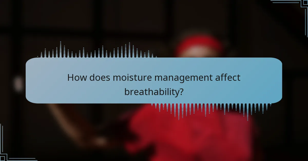 How does moisture management affect breathability?