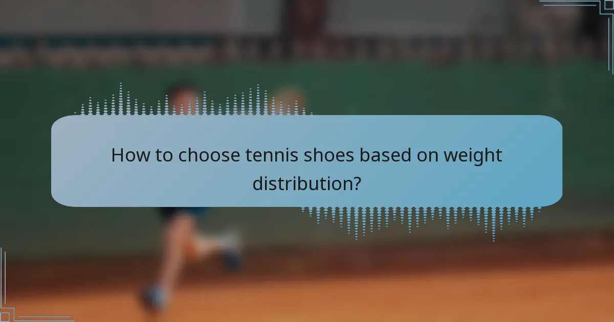 How to choose tennis shoes based on weight distribution?