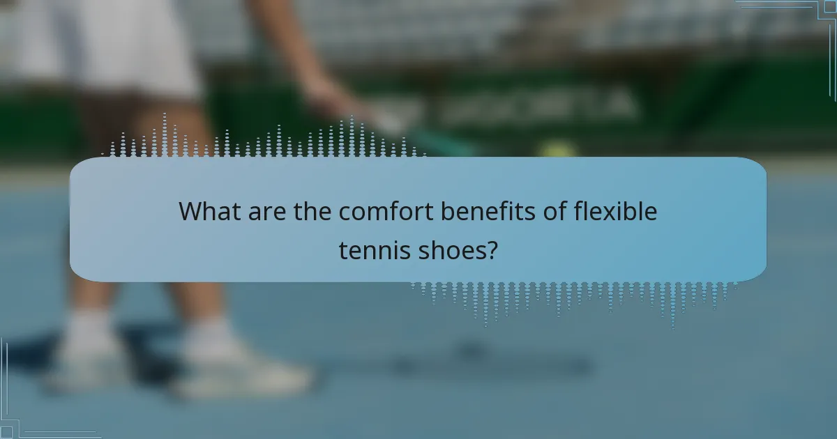 What are the comfort benefits of flexible tennis shoes?