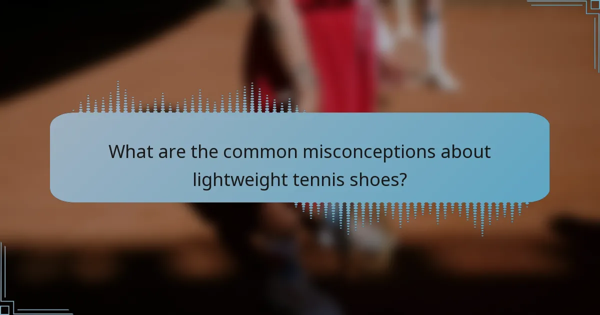 What are the common misconceptions about lightweight tennis shoes?
