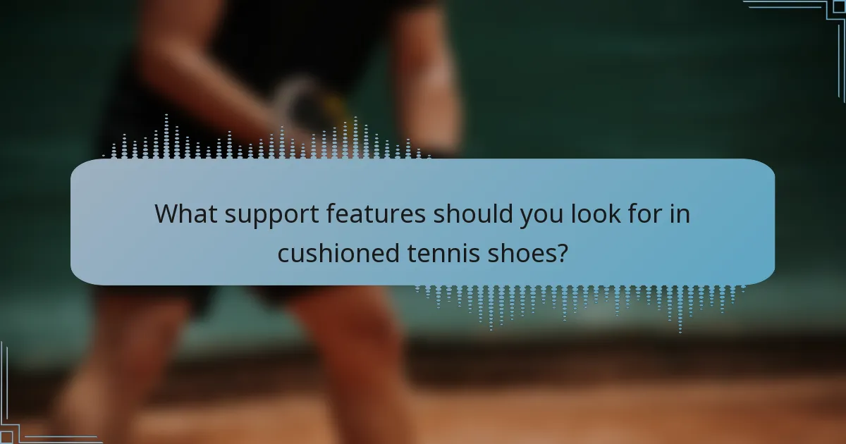 What support features should you look for in cushioned tennis shoes?