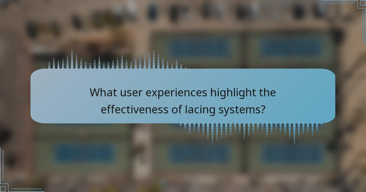 What user experiences highlight the effectiveness of lacing systems?