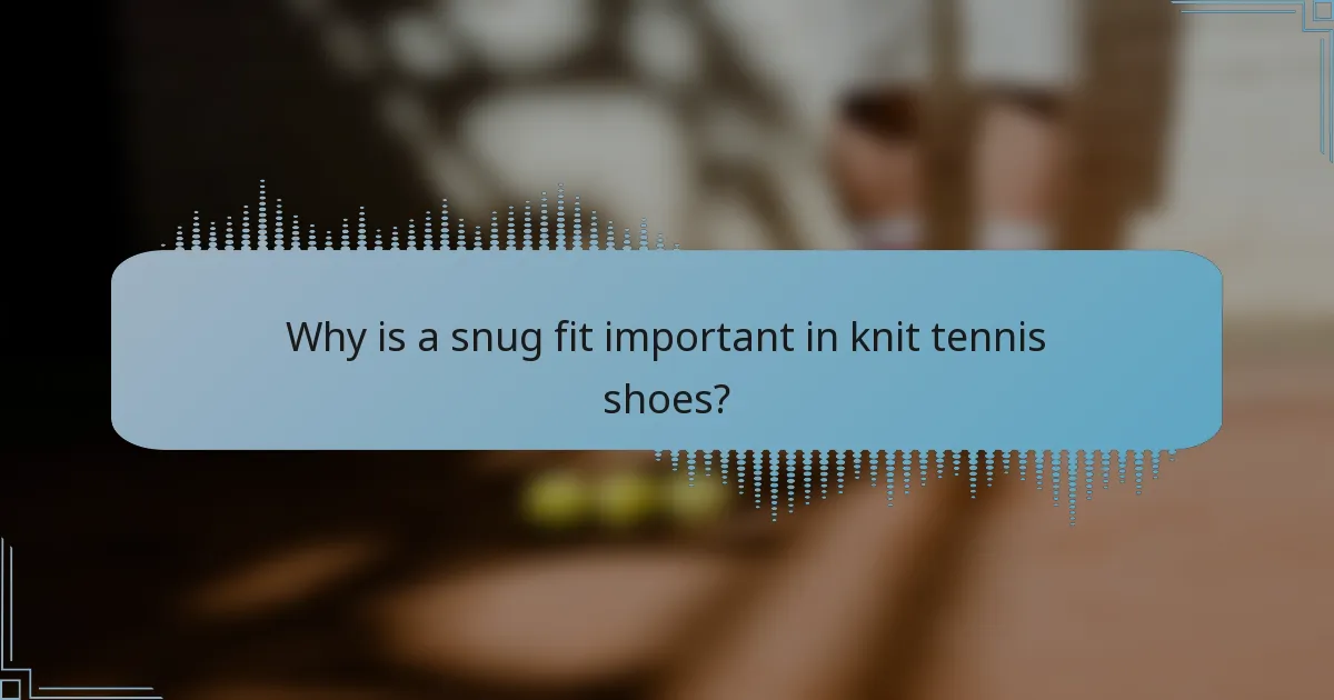 Why is a snug fit important in knit tennis shoes?